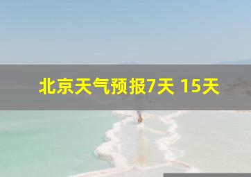 北京天气预报7天 15天